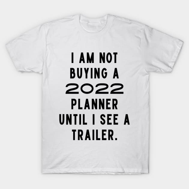 I Am Not Buying A 2022 Planner Until I See A Trailer. New Year’s Eve Merry Christmas Celebration Happy New Year’s Designs Funny Hilarious Typographic Slogans for Man’s & Woman’s T-Shirt by Salam Hadi